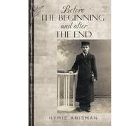 Before the Beginning and After the End (Holocaust Survivor True Stories)