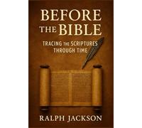 Before the Bible: Tracing the Scriptures Through Time