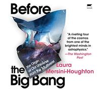 Before The Big Bang: The Origin of the Universe and What Lies Beyond