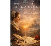 BEFORE THE BLADE FELL Mary, Queen of Scots: A Quiet Reflection on Her Words