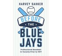 Before the Blue Jays : Professional Baseball in Toronto 18851976
