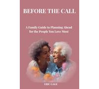 BEFORE THE CALL: A Family Guide to Planning Ahead for the People You Love Most