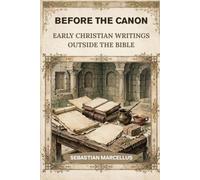 Before the Canon: Early Christian Writings Outside the Bible (Gnosticism / Non-Canonical Texts)