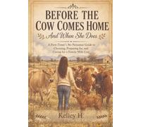 Before the Cow Comes Home: And When She Does: A First-Timer’s No-Nonsense Guide to Choosing, preparing for, and Caring for a Family Milk Cow