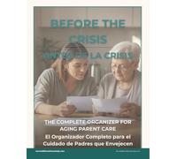 Before the Crisis: The Complete Organizer for Aging Parent Care