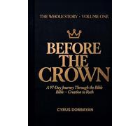 Before the Crown: A 97-Day Journey Through the Bible from Creation to Ruth (The Whole Story)