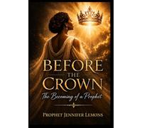 BEFORE THE CROWN: The Becoming of a Prophet