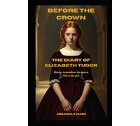 Before the Crown: The Diary of Elizabeth Tudor