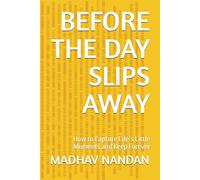BEFORE THE DAY SLIPS AWAY: How to Capture Life’s Little Moments and Keep Forever