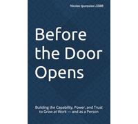 Before the Door Opens: Building the Capability, Power, and Trust to Grow at Work - and as a Person