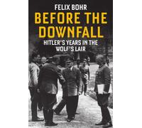 Before the Downfall : Hitler's Years in the Wolf's Lair