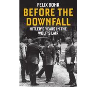 Before the Downfall: Hitler's Years in the Wolf's Lair