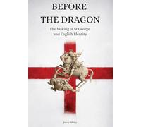 Before the Dragon: The Making of St George and English Identity