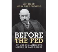 Before the Fed : J.P. Morgan, America's Lender of Last Resort
