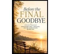 Before the Final Goodbye: A Christian Companion for Anticipatory Grief, Caregiving, and the Sacred Season Before Loss