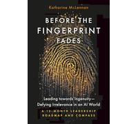 Before the Fingerprint Fades: Leading towards Ingenuity-Defying Irrelevance in an AI World: A 12-Month Leadership Roadmap and Compass