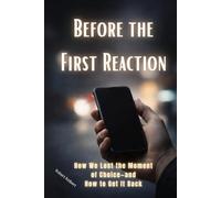Before the First Reaction: How We Lost the Moment of Choice-and How to Get It Back in an Automated World. How to Get It Back Under Pressure. Addiction or Choice?