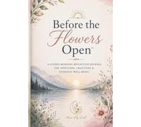 Before the Flowers Open: A 120 page Guided Journal for Mindfulness, Gratitude, Self-Care, Emotional Wellness & Intentional Living