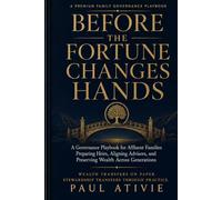 Before the Fortune Changes Hands: A Governance Playbook for Affluent Families Preparing Heirs, Aligning Advisors, and Preserving Wealth Across Generations
