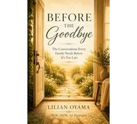 Before the Goodbye: The Conversations Every Family Needs Before It's Too Late