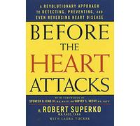 Before the Heart Attacks: A Revolutionary Approach to Detecting, Preventing, and Even Reversing Heart Disease