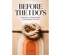 Before The I Do’s: Thoughtful and Essential Conversations for Engaged Couples for Deeper Connections with Your Partner