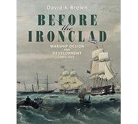 Before The Ironclad : Warship Design And Development 1815-1860