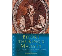 Before the King's Majesty: Lancelot Andrewes and His Writings (Canterbury Studies in Spiritual Theology)