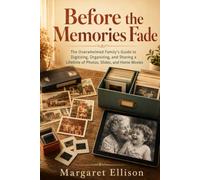 Before the Memories Fade: The Overwhelmed Family’s Guide to Digitizing, Organizing, and Sharing a Lifetime of Photos, Slides, and Home Movies