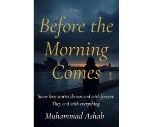 Before the Morning Comes: Some love stories do not end with forever. They end with everything.