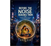BEFORE THE NOISE REACHES THEM: RAISING CONSCIOUS CHILDREN IN A DISTRACTED WORLD