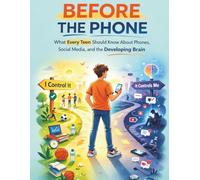 Before the phone, What Every Teen Should Know About Phones, Social Media, and the Developing Brain: A science-based, activity-driven guide to help ... habits, friendships, and mental health