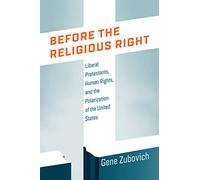 Before the Religious Right: Liberal Protestants, Human Rights, and the Polarization of the United States (Intellectual History of the Modern Age)