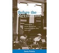 Before the Revolution: Nationalism and Social Change and Ireland's Catholic Elite, 1879-1922