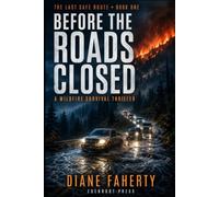 Before The Roads Closed: A Wildfire Survival Thriller of Three Alerts, Six Hours, and a Guide Who Reads Terrain Instead of Panic: 1 (The Last Safe Route)