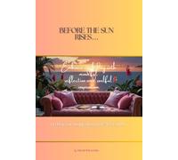 BEFORE THE SUN RISES: Embrace each day with mindful reflection and soulful inspiration