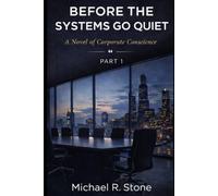 BEFORE THE SYSTEMS GO QUIET: A Novel of Corporate Conscience (The Quiet Systems Series)