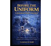 Before the Uniform: A Soldier's First Silence: How Childhood Trauma and Institutional Betrayal Laid the Groundwork for a Soldier's Journey (From Silence to Service Collection)