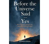 Before the Universe Said Yes: How Creation Itself Is the Answer to Every Prayer (The Remembering)