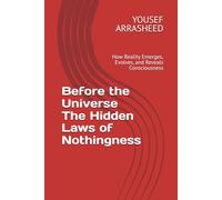 Before the Universe The Hidden Laws of Nothingness: How Reality Emerges, Evolves, and Reveals Consciousness (Cosmic Evolution Theory)