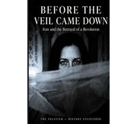 Before the Veil Came Down: Iran and the Betrayal of a Revolution (The Velatium - History Uncovered)