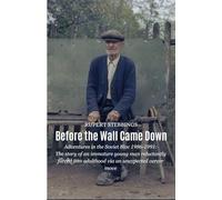 Before the Wall Came Down: Adventures in the Soviet Bloc 1986-1991: The story of a young man trying to come of age whilst dipping in and out of Eastern Europe.