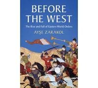 Before the West: The Rise and Fall of Eastern World Orders (LSE International Studies)