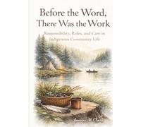 Before the Word, There Was the Work: Responsibility, Roles and Care in Indigenous Community Life