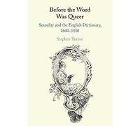 Before the Word Was Queer: Sexuality and the English Dictionary, 1600-1930