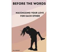 Before The Words, Maximizing Your Love For Each Other: Couples Communication Tools to Avoid Fights, Deepen Connection, and Heal Through Conversation