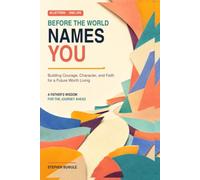 BEFORE THE WORLD NAMES YOU: Building Courage, Character, and Faith for a Future Worth Living