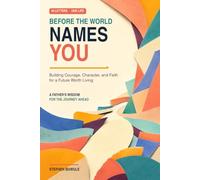 BEFORE THE WORLD NAMES YOU: Building Courage, Character, and Faith for a Future Worth Living