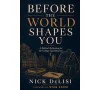 Before the World Shapes You: A Biblical Reflection for the College-Aged Believer