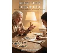 Before Their Story Is Lost: A Guide to Saving the Stories of the People You Love